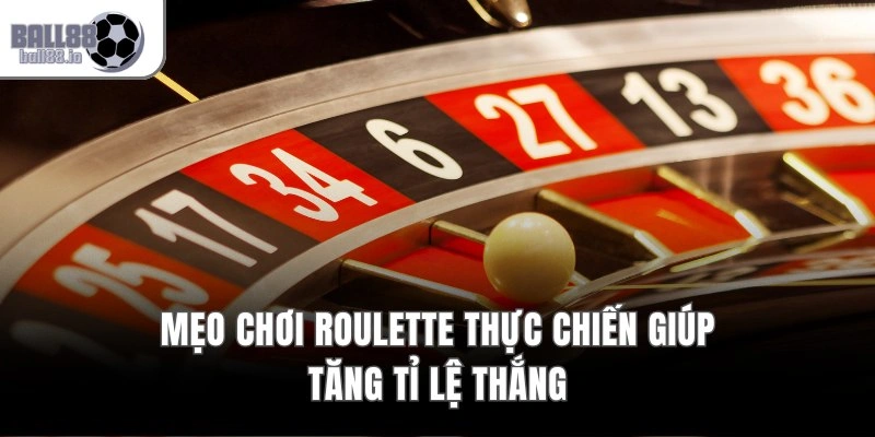 Mẹo chơi roulette thực chiến giúp tăng tỉ lệ thắng